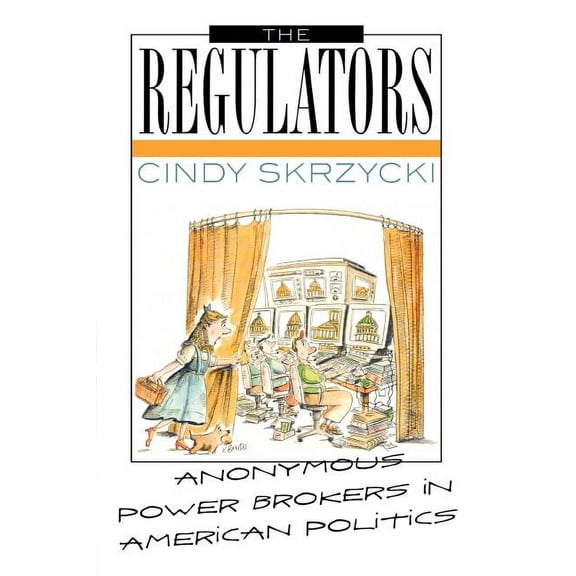 The Regulators: Anonymous Power Brokers in American Politics, (Paperback)