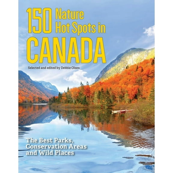 150 Nature Hot Spots in Canada: The Best Parks, Conservation Areas and Wild Places, (Paperback)