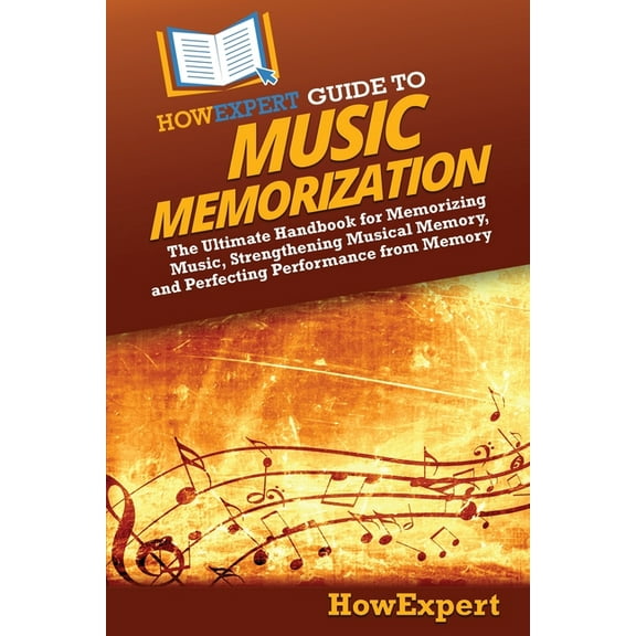 HowExpert Guide to Music Memorization: The Ultimate Handbook for Memorizing Music, Strengthening Musical Memory, and Per, (Paperback)