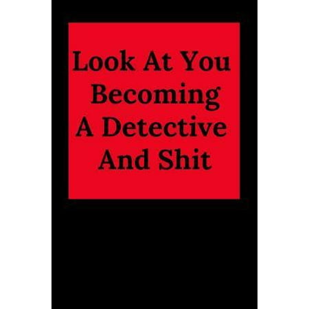 Look at You Becoming a Detective and Shit : Blank Lined Journal Notebook, Funny Police Office Gift for Men and Women - Great for Student Graduation or Profession - Best Police Funny