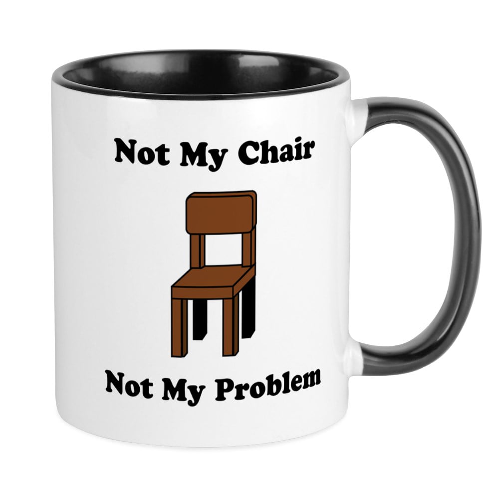 CafePress Not My Chair Not My Problem Mug Unique