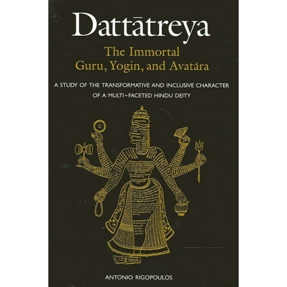 SUNY Series in Religious Studies Dattātreya: The Immortal Guru, Yogin, and Avatāra: A Study of the Transformative and Inclusive Character of a , (Paperback)