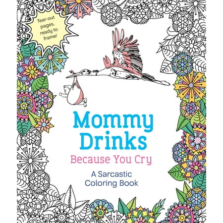 Mommy Drinks Because You Cry : A Sarcastic Coloring