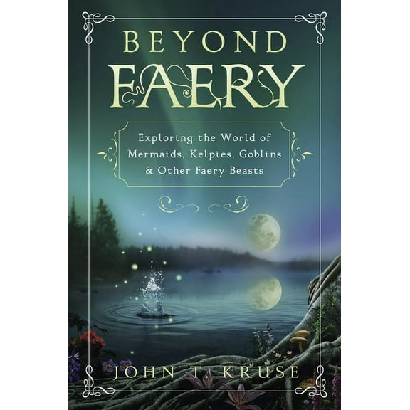 Beyond Faery: Exploring the World of Mermaids, Kelpies, Goblins & Other Faery Beasts, (Paperback)