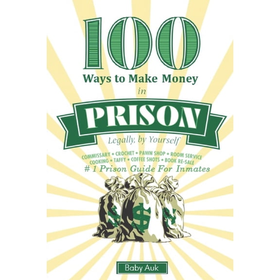 100 Ways To Make $ In Prison Legally By Yourself: #1 Prison Guide For Inmates (Paperback)