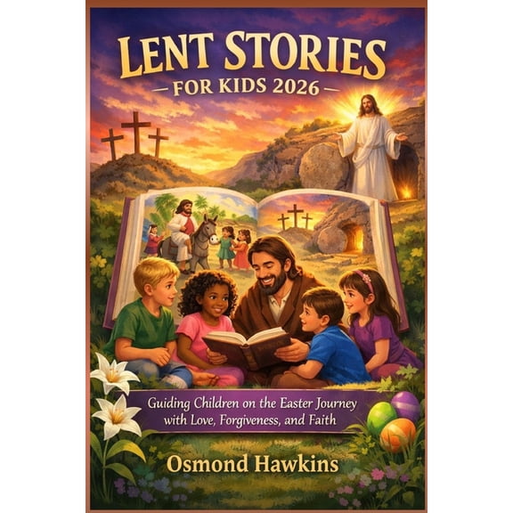 Lent Stories for Kids 2026: Guiding Children on the Easter Journey with Love, Forgiveness, and Faith, (Paperback)