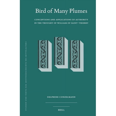 Studien Und Texte Zur Geistesgeschichte Bird of Many Plumes: Conceptions and Applications of Authority in the Thought of William of Saint-Thierry Book 139 (Hardcover)