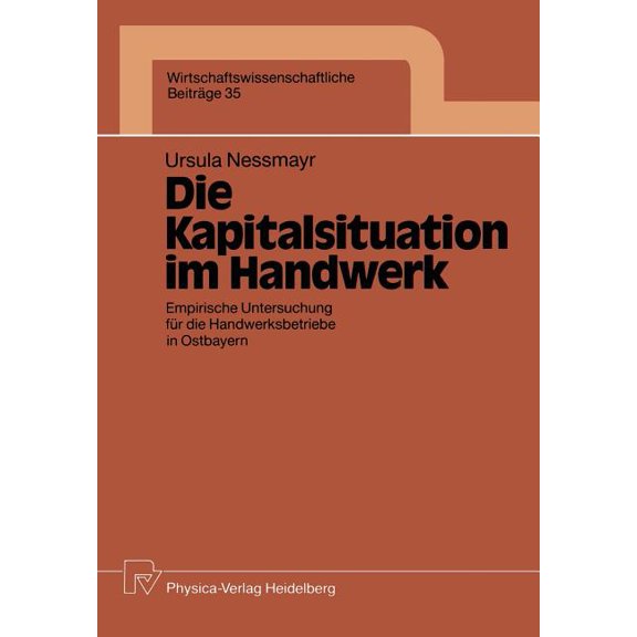 Wirtschaftswissenschaftliche BeitrÃ¤ge Die Kapitalsituation Im Handwerk: Empirische Untersuchung FÃ¼r Die Handwerksbetriebe in Ostbayern, Book 35, (Paperback)