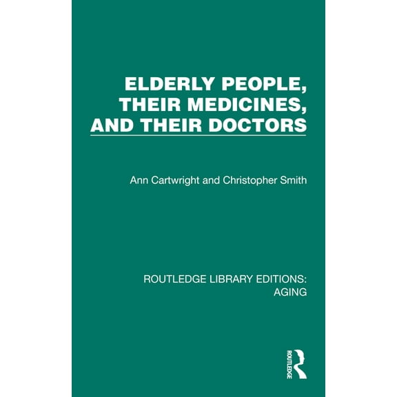 Routledge Library Editions: Aging Elderly People, Their Medicines, and Their Doctors, (Paperback)