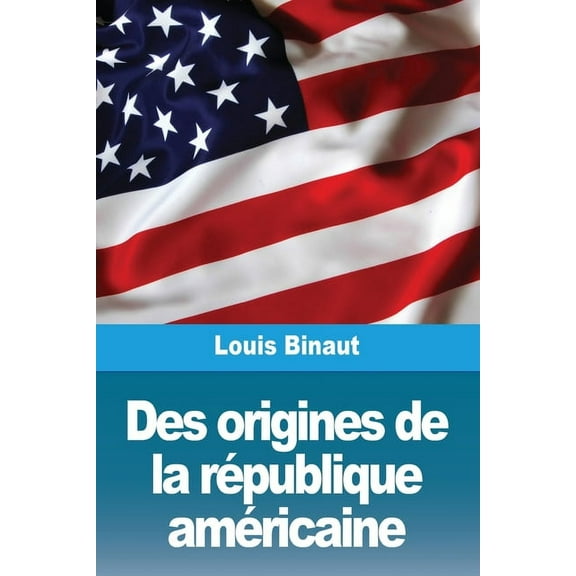 Des origines de la république américaine, (Paperback)