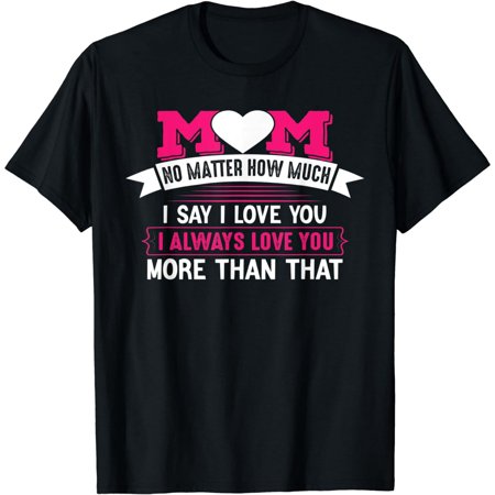 Mom I Always Love You More Mother's Day T-Shirt