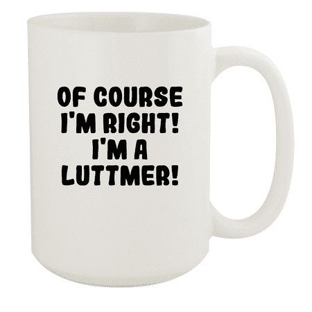 

Of Course I m Right! I m A Luttmer! - Ceramic 15oz White Mug White