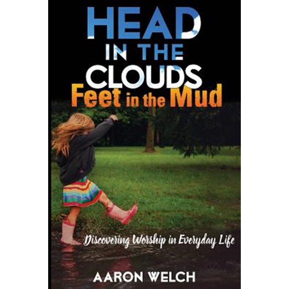 Pre-Owned Head in the Clouds, Feet in the Mud: Discovering Worship in Everyday Life