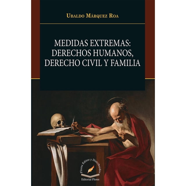 MEDIDAS EXTREMAS: DERECHOS HUMANOS, DERECHO CIVIL Y FAMILIA FLORES EDITOR Y DISTRIBUIDOR UBALDO MARQUEZ ROA