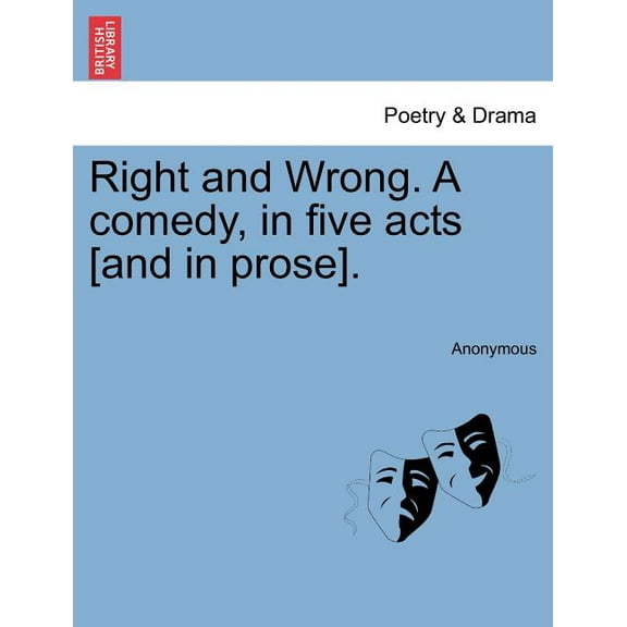 Right and Wrong. a Comedy, in Five Acts [And in Prose].