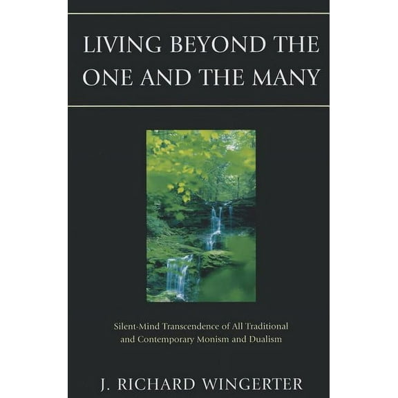 Living Beyond the One and the Many: Silent-Mind Transcendence of All Traditional and Contemporary Monism and Dualism, (Paperback)