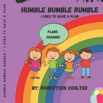 Humble Bumble Rumble: Humble Bumble Rumble - I used To Have A Plan: Kids Story On How To Accept A Change In Plans (Paperback)