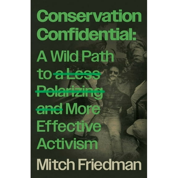 Conservation Confidential: A Wild Path to a Less Polarizing and More Effective Activism, (Paperback)