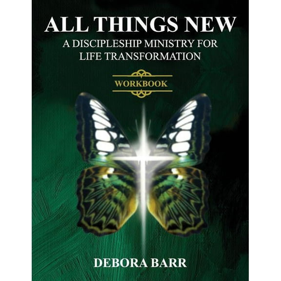 All Things New ADMFLT Workbook: A Discipleship Ministry For Life Transformation Paperback 1943852987 9781943852987 Debora Barr
