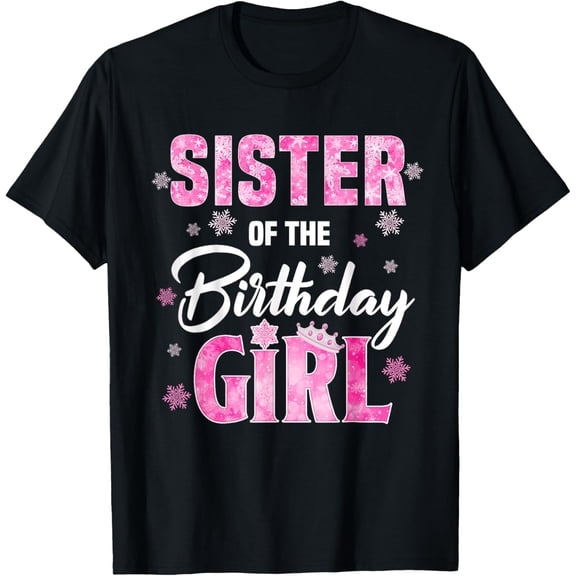 Exquisite and comfortable-Sister Of The Birthday Girl Family Snowflakes Winter Party T-Shirt
