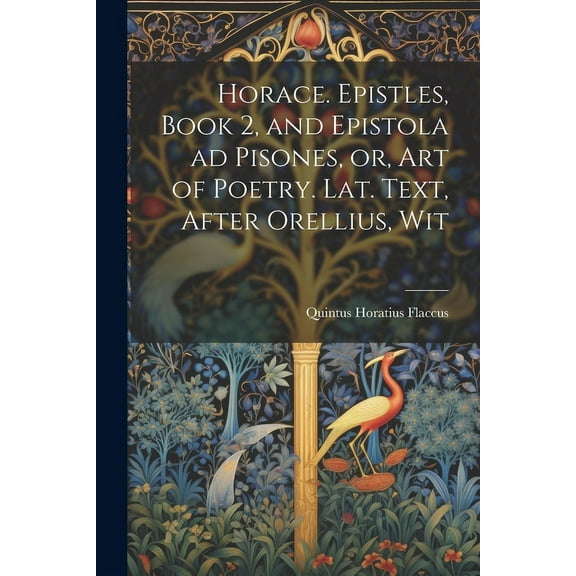 Horace. Epistles, Book 2, and Epistola ad Pisones, or, Art of Poetry. Lat. Text, After Orellius, Wit (Paperback)