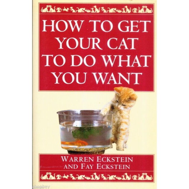 How to Get Your Cat to Do What You Want By Eckstein, Warren