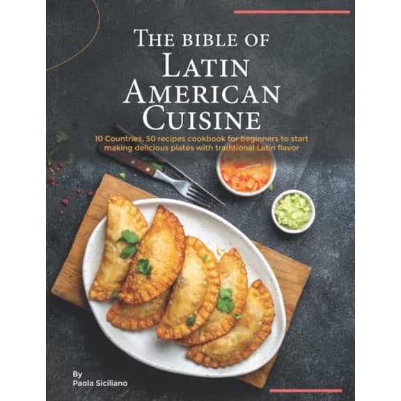 Pre-Owned The Bible of Latin American Cuisine: 10 Countries, 50 Recipes Cookbook for Beginners to Start Making Delicious Plates with Traditional Latin Flavor, 9798813400278, , Paperback,