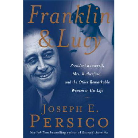 Franklin and Lucy : President Roosevelt, Mrs. Rutherfurd, and the Other Remarkable Women in His