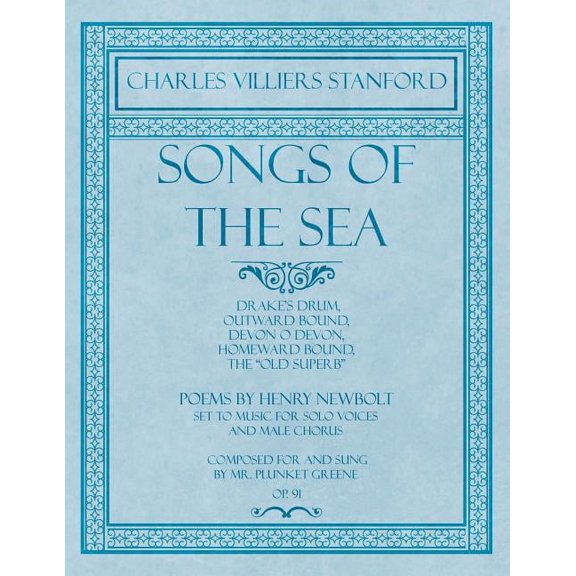 Songs of the Sea - Drake's Drum, Outward Bound, Devon O Devon, Homeward Bound, The "Old Superb" - Poems by Henry Newbolt, (Paperback)
