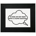 thumbnail image 1 of To Ride or Not To Ride, What A Stupid Question Framed Print Poster Wall or Desk Mount Options, 1 of 5