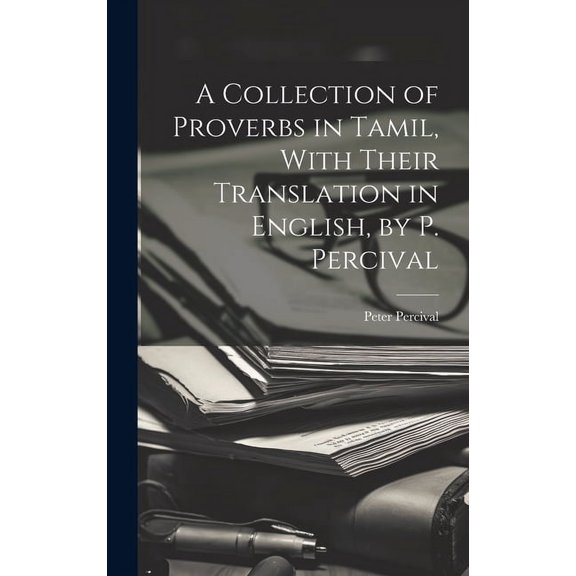 A Collection of Proverbs in Tamil, With Their Translation in English, by P. Percival (Hardcover)