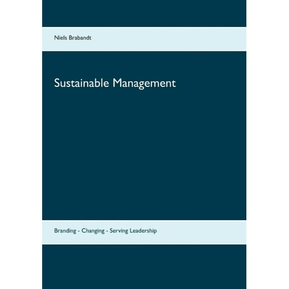 Sustainable Management: Branding - Changing - Serving Leadership, (Paperback)