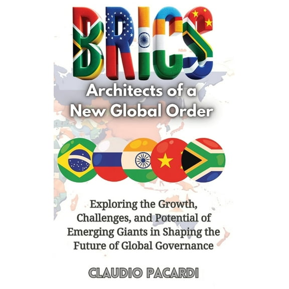 Brics: Architects of a New Global Order: Exploring the Growth, Challenges, and Potential of Emerging Giants in Shaping t, (Hardcover)