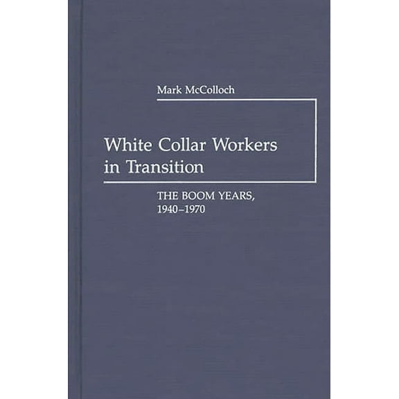 Contributions in Labor Studies White Collar Workers in Transition: The Boom Years, 1940-1970, (Hardcover)