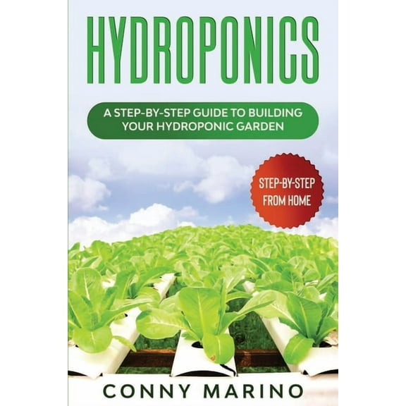 Hydroponics: A Step-by-Step Guide to Building Your Hydroponics Garden