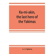 Ka-mi-akin, the last hero of the Yakimas (Paperback)