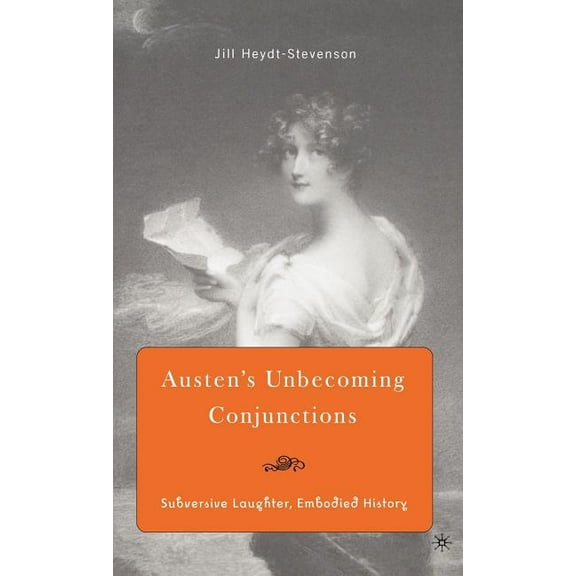 Austen's Unbecoming Conjunctions: Subversive Laughter, Embodied History, (Hardcover)