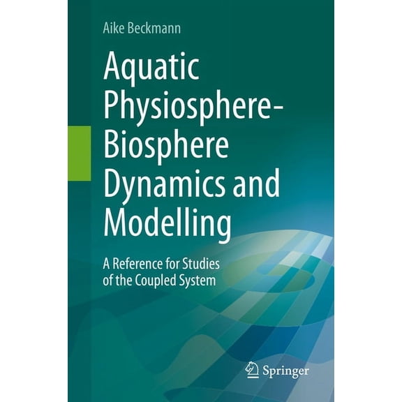 Aquatic Physiosphere-Biosphere Dynamics and Modelling: A Reference for Studies of the Coupled System, (Hardcover)