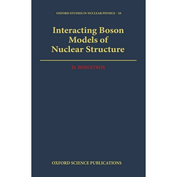 Oxford Studies in Nuclear Physics Interacting Boson Models of Nuclear Structure, Book 10, (Hardcover)