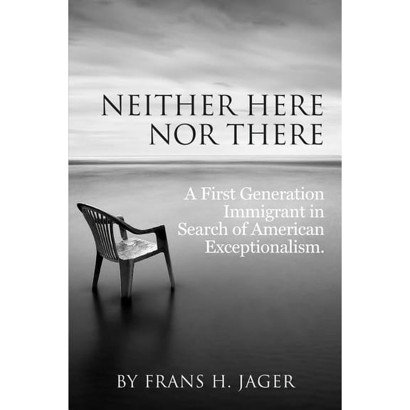 Neither Here Nor There : A First Generation Immigrant in Search of American Exceptionalism (Paperback)