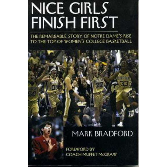 Pre-Owned Nice Girls Finish First: The Remarkable Story of Notre Dame's Rise to the Top of Women's College Basketball (Paperback) 1888698470 9781888698473