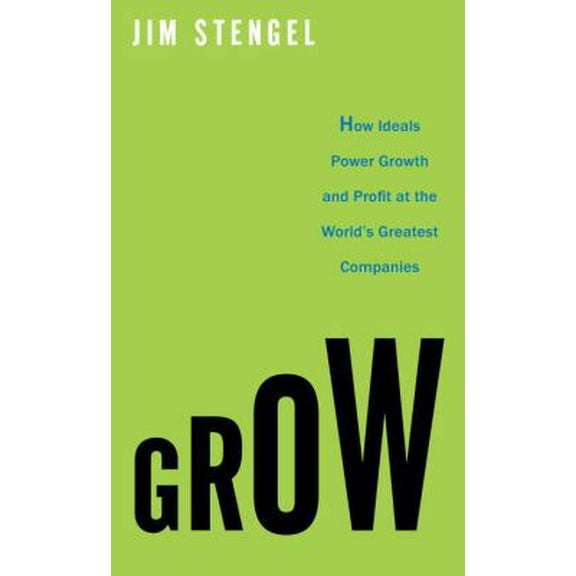 Pre-Owned Grow: How Ideals Power Growth and Profit at the World's Greatest Companies (Hardcover) 0307720357 9780307720351