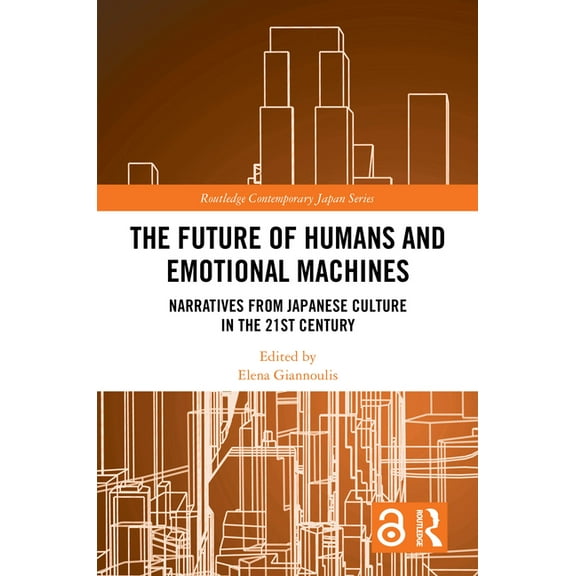Routledge Contemporary Japan The Future of Humans and Emotional Machines: Narratives from Japanese Culture in the 21st Century, (Hardcover)