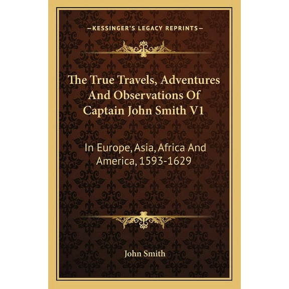 The True Travels, Adventures And Observations Of Captain John Smith V1 : In Europe, Asia, Africa And America, 1593-1629 (Paperback)