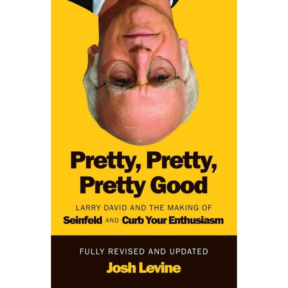 Pretty, Pretty, Pretty Good: Larry David and the Making of Seinfeld and Curb Your Enthusiasm, Fully Revised and Updated, (Paperback)