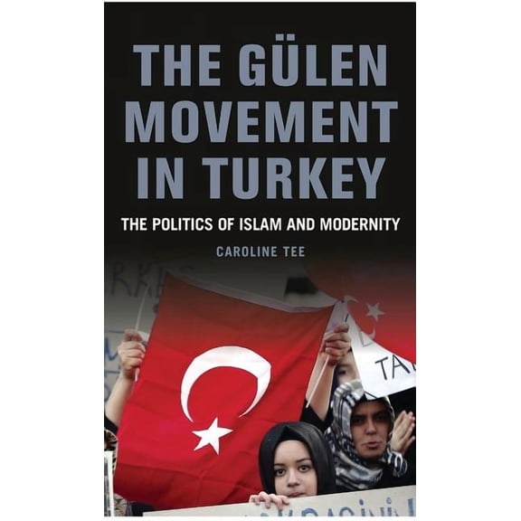 The Gülen Movement in Turkey: The Politics of Islam and Modernity, (Hardcover)