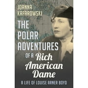 The Polar Adventures of a Rich American Dame : A Life of Louise Arner Boyd, Used [Paperback]