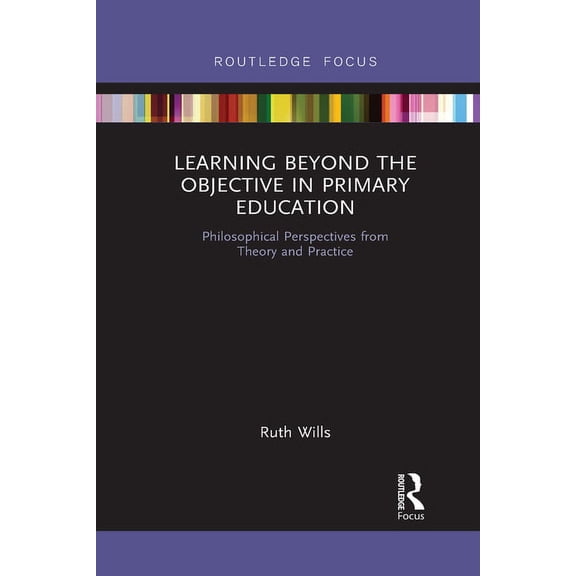 Learning Beyond the Objective in Primary Education: Philosophical Perspectives from Theory and Practice (Paperback)
