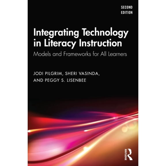 Integrating Technology in Literacy Instruction: Models and Frameworks for All Learners, (Paperback)