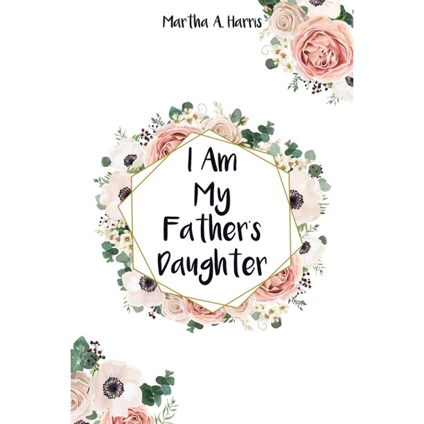 I Am My Father S Daughter Quotes I Am My Father's Daughter (Paperback) - Walmart.com
